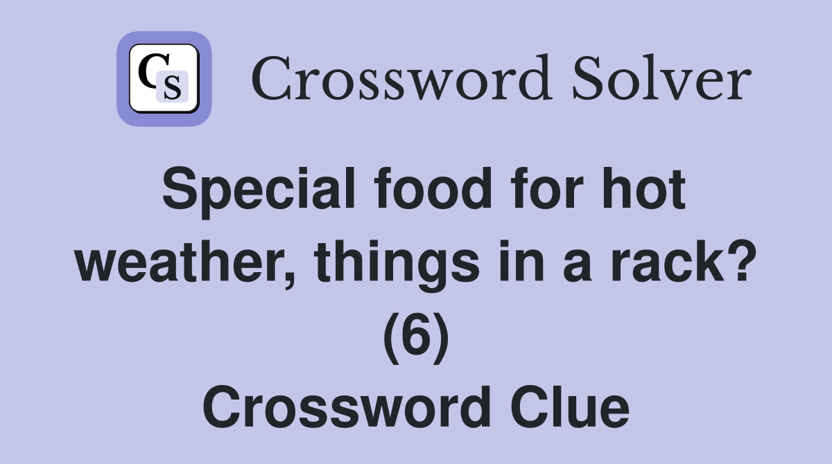 Special food for hot weather, things in a rack? (6) Crossword Clue
